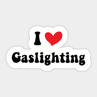 Funny Gaslight I Love Gaslighting I heart Gaslighting Sticker